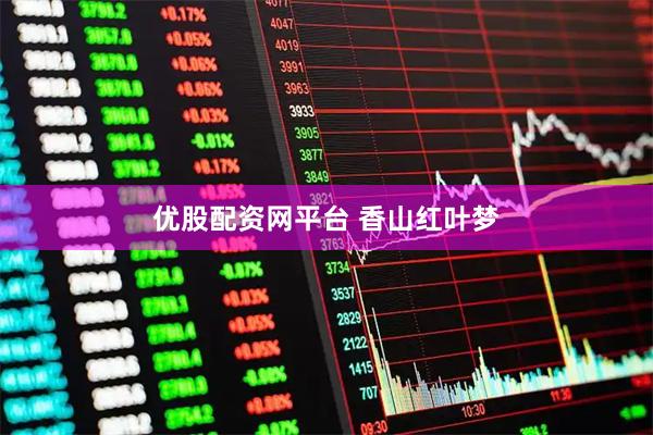 优股配资网平台 香山红叶梦